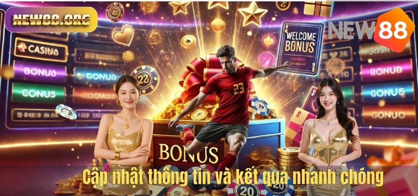 Cập nhật thông tin và kết quả nhanh chóng