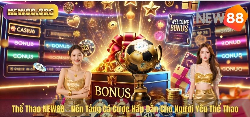 Thể Thao NEW88 – Nền Tảng Cá Cược Hấp Dẫn Cho Người Yêu Thể Thao